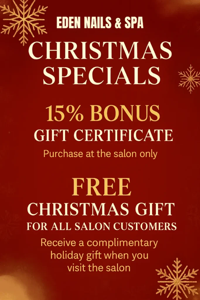 Christmas specials at Eden Nails & Spa featuring 15% bonus gift certificate and a free Christmas gift for all salon customers.